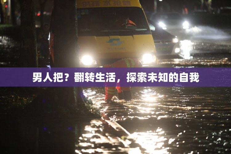 男人把？翻转生活，探索未知的自我
