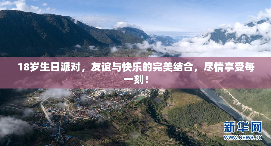 18岁生日派对，友谊与快乐的完美结合，尽情享受每一刻！