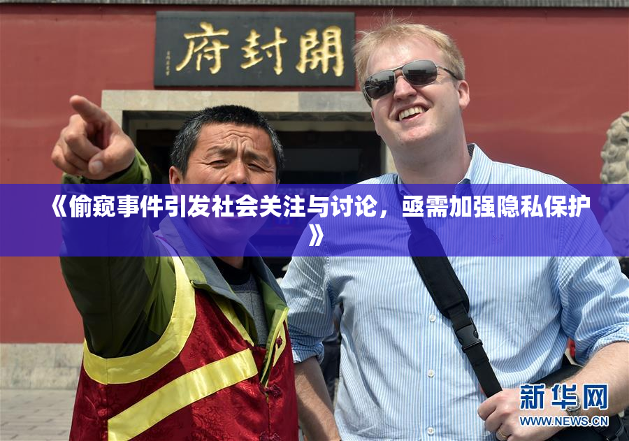 《偷窥事件引发社会关注与讨论，亟需加强隐私保护》