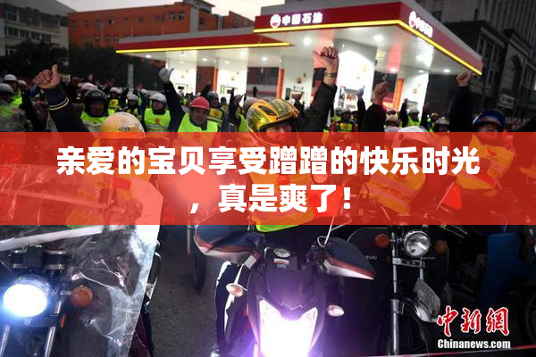 亲爱的宝贝享受蹭蹭的快乐时光，真是爽了！