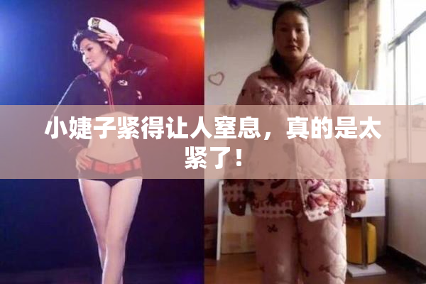 小婕子紧得让人窒息，真的是太紧了！