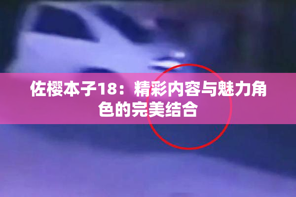 佐樱本子18：精彩内容与魅力角色的完美结合