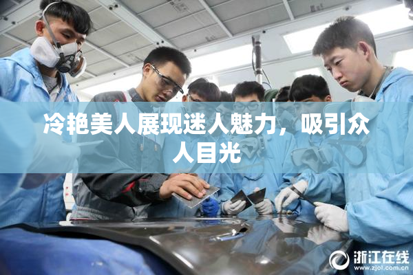 冷艳美人展现迷人魅力，吸引众人目光