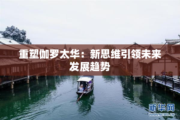 重塑伽罗太华：新思维引领未来发展趋势