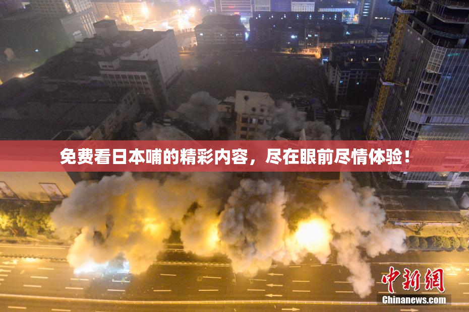 免费看日本哺的精彩内容，尽在眼前尽情体验！