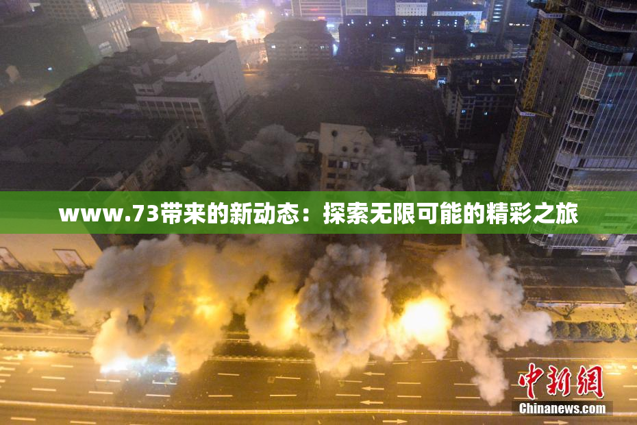 www.73带来的新动态：探索无限可能的精彩之旅