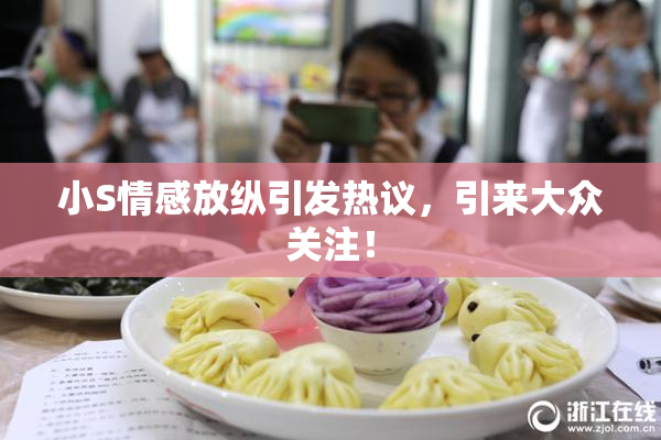 小S情感放纵引发热议，引来大众关注！
