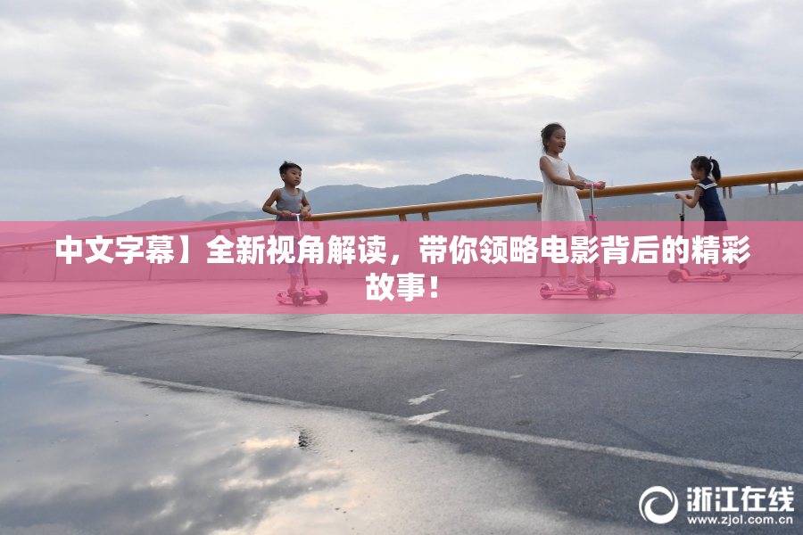 中文字幕】全新视角解读，带你领略电影背后的精彩故事！