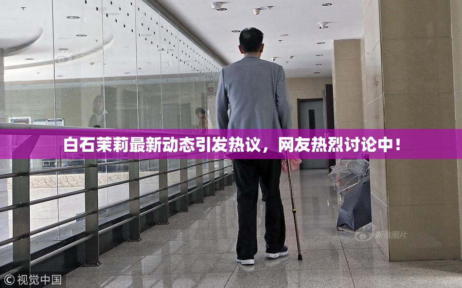 白石茉莉最新动态引发热议，网友热烈讨论中！