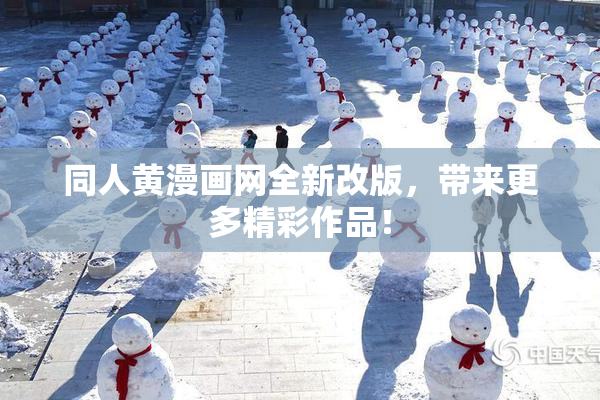 同人黄漫画网全新改版，带来更多精彩作品！