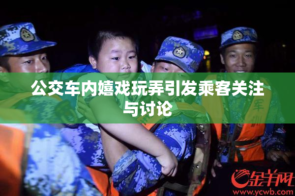 公交车内嬉戏玩弄引发乘客关注与讨论