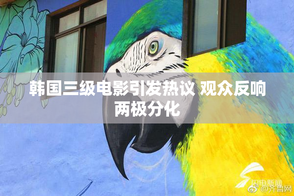 韩国三级电影引发热议 观众反响两极分化