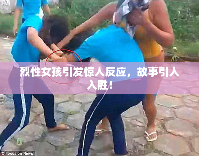 烈性女孩引发惊人反应，故事引人入胜！