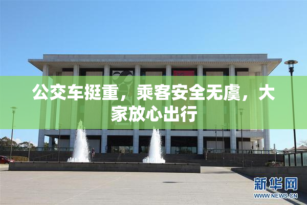 公交车挺重，乘客安全无虞，大家放心出行