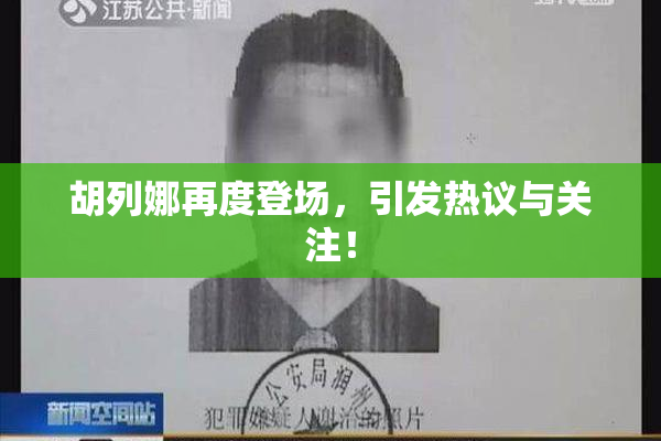 胡列娜再度登场，引发热议与关注！
