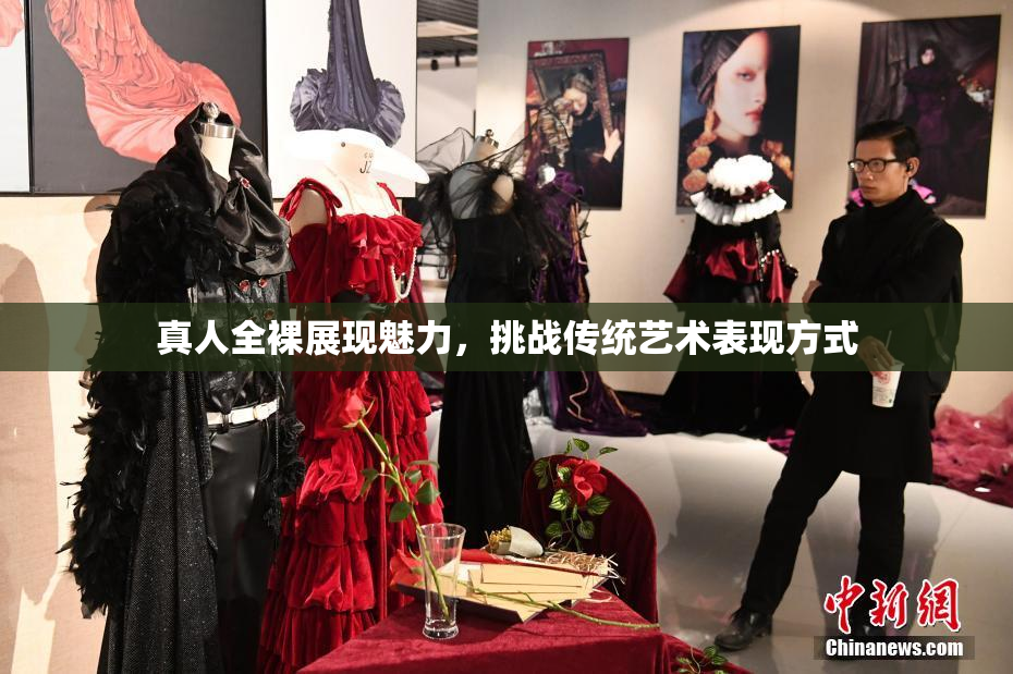 真人全裸展现魅力，挑战传统艺术表现方式