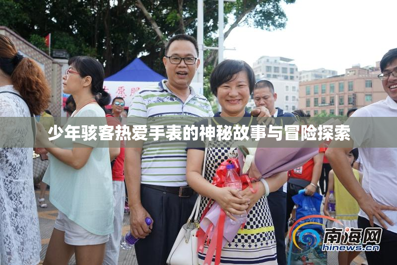 少年骇客热爱手表的神秘故事与冒险探索