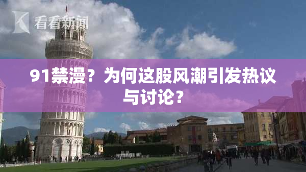91禁漫？为何这股风潮引发热议与讨论？