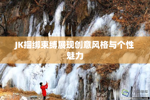 JK捆绑束缚展现创意风格与个性魅力