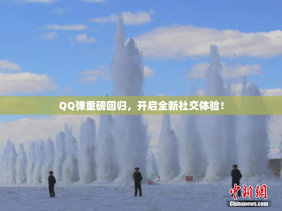 QQ弹重磅回归，开启全新社交体验！