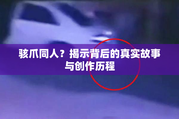 骇爪同人？揭示背后的真实故事与创作历程