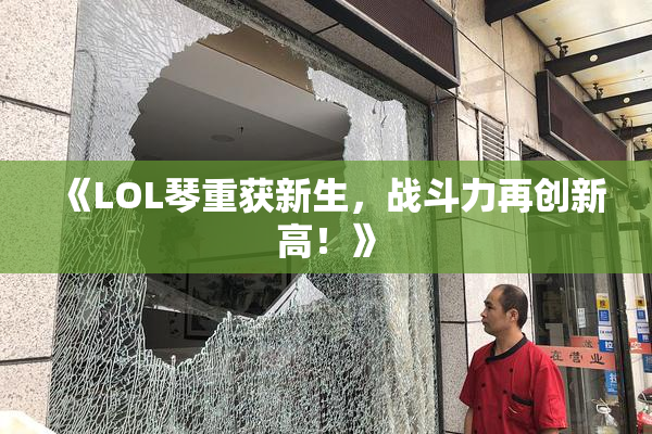 《LOL琴重获新生，战斗力再创新高！》
