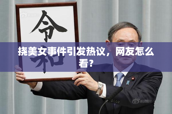 挠美女事件引发热议，网友怎么看？