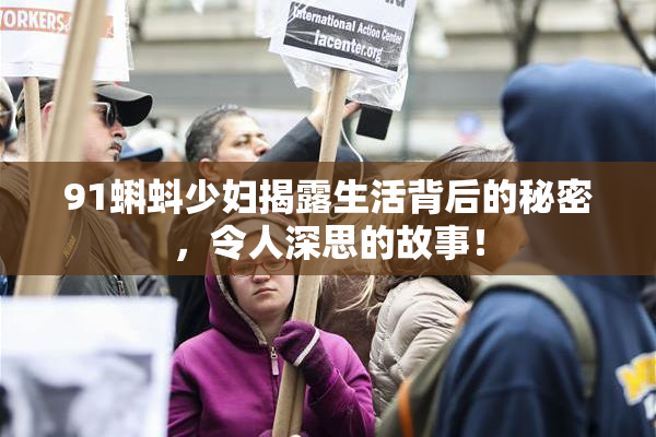 91蝌蚪少妇揭露生活背后的秘密，令人深思的故事！