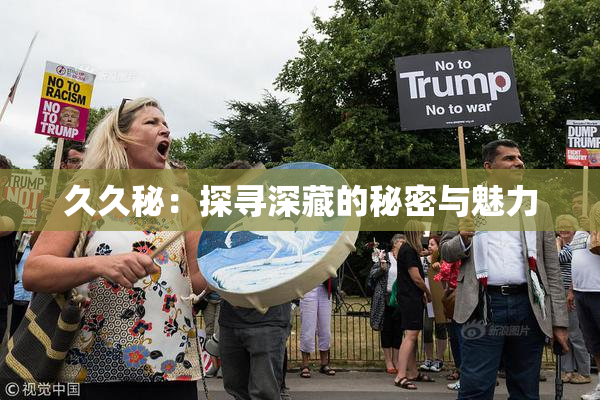 久久秘：探寻深藏的秘密与魅力
