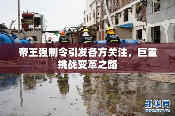 帝王强制令引发各方关注，巨重挑战变革之路
