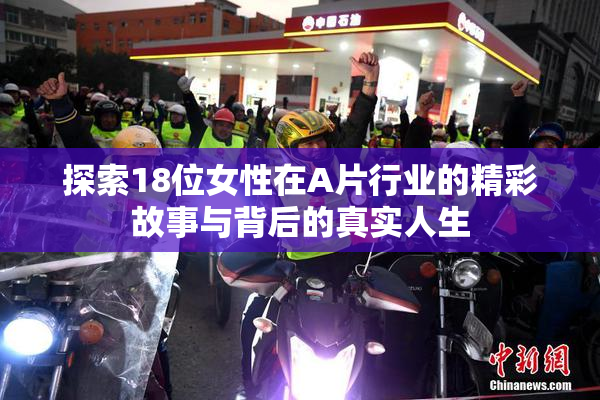 探索18位女性在A片行业的精彩故事与背后的真实人生