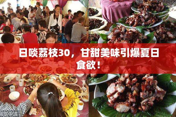 日啖荔枝30，甘甜美味引爆夏日食欲！