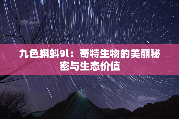 九色蝌蚪9l：奇特生物的美丽秘密与生态价值