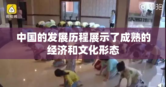 中国的发展历程展示了成熟的经济和文化形态