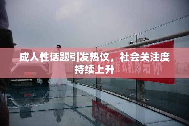 成人性话题引发热议，社会关注度持续上升
