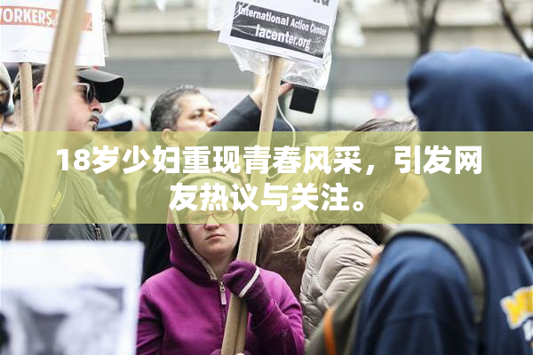 18岁少妇重现青春风采，引发网友热议与关注。
