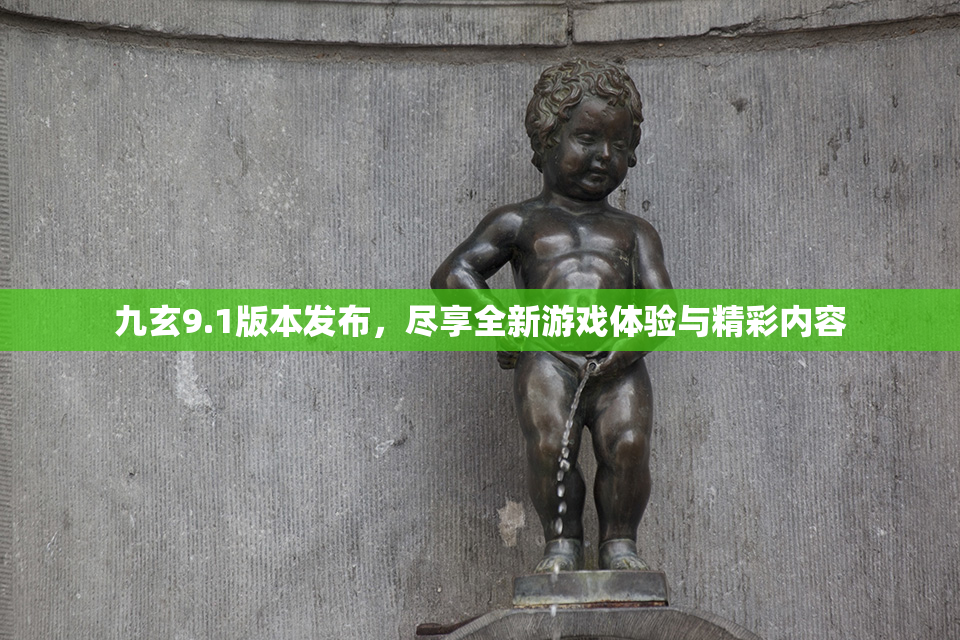 九玄9.1版本发布，尽享全新游戏体验与精彩内容