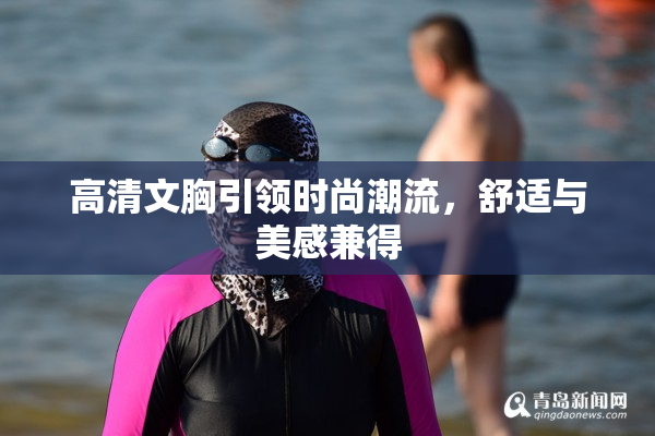 高清文胸引领时尚潮流，舒适与美感兼得