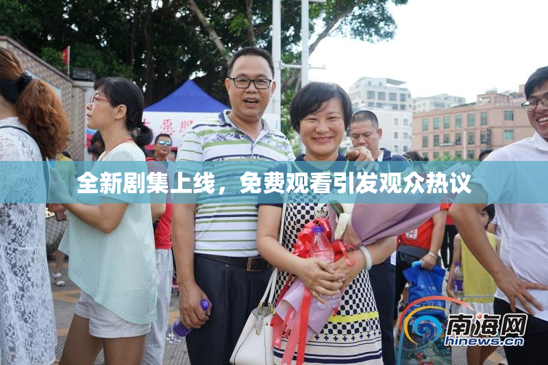 全新剧集上线，免费观看引发观众热议