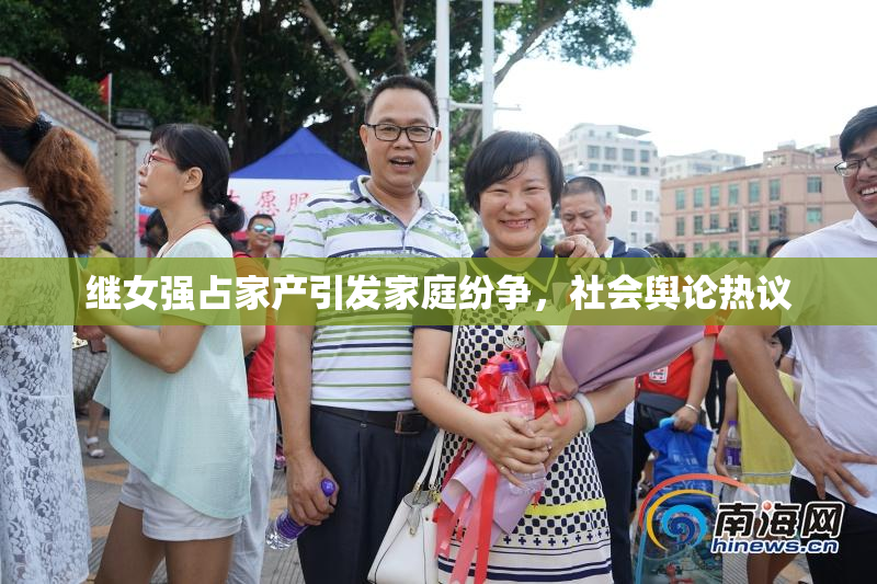 继女强占家产引发家庭纷争，社会舆论热议