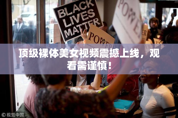 顶级裸体美女视频震撼上线，观看需谨慎！