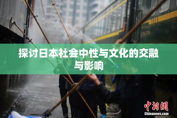 探讨日本社会中性与文化的交融与影响