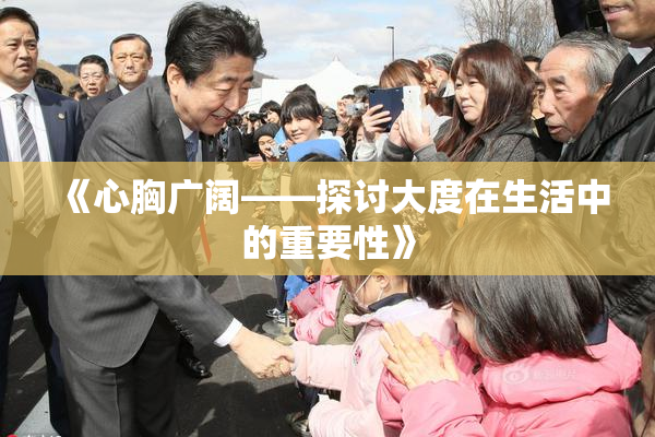 《心胸广阔——探讨大度在生活中的重要性》
