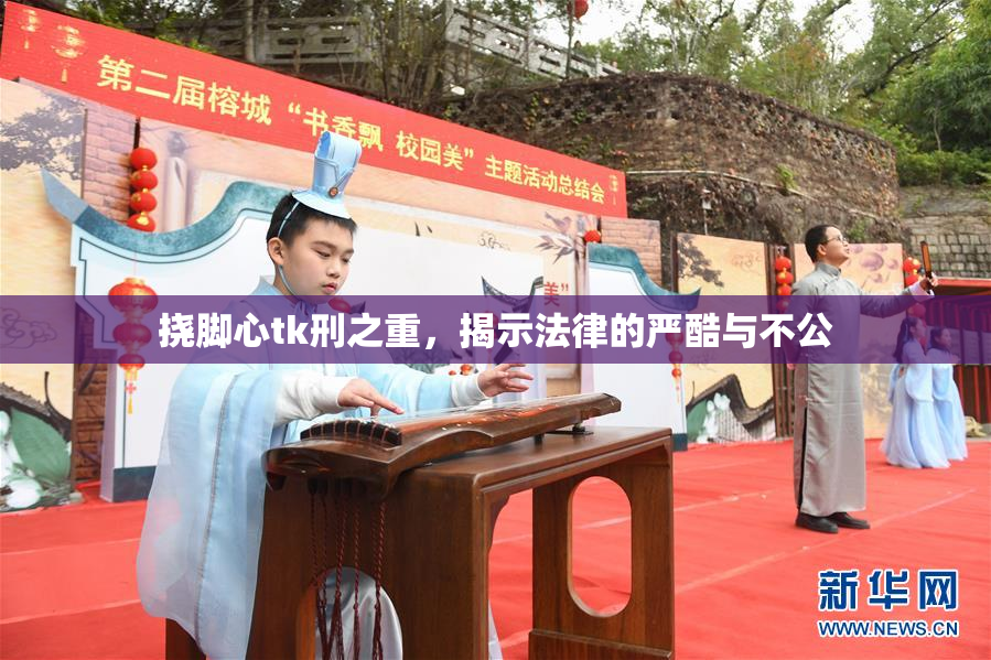 挠脚心tk刑之重，揭示法律的严酷与不公