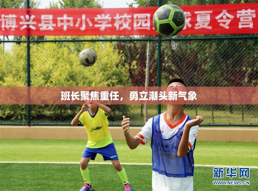 班长聚焦重任，勇立潮头新气象