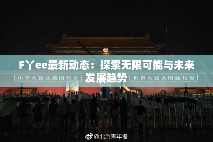 F丫ee最新动态：探索无限可能与未来发展趋势