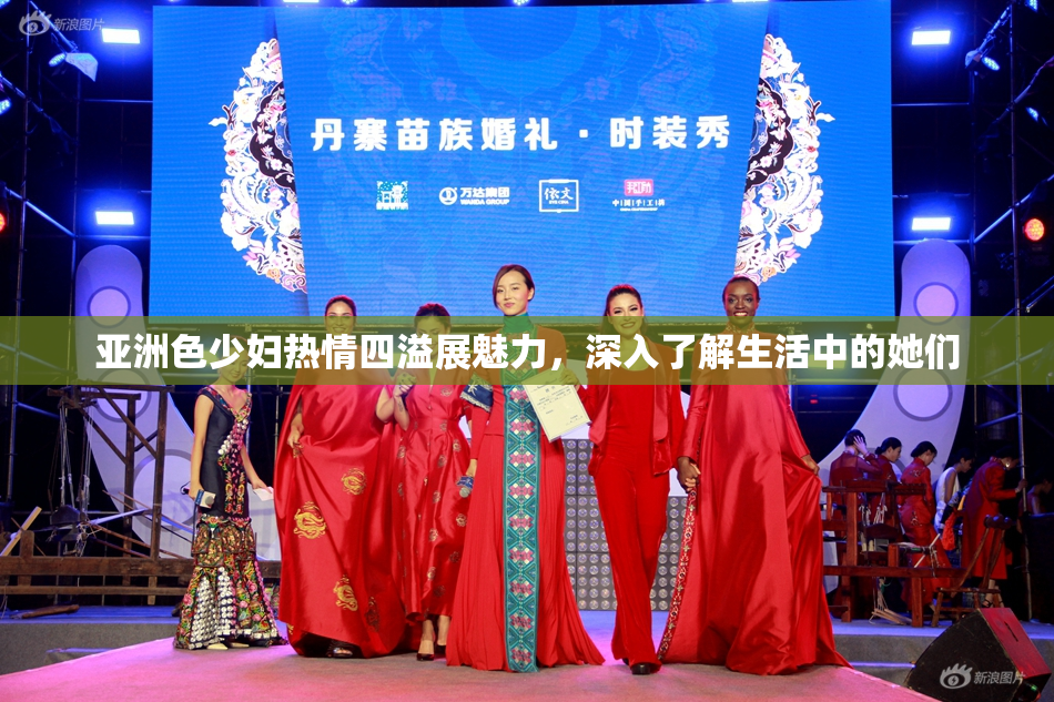亚洲色少妇热情四溢展魅力，深入了解生活中的她们