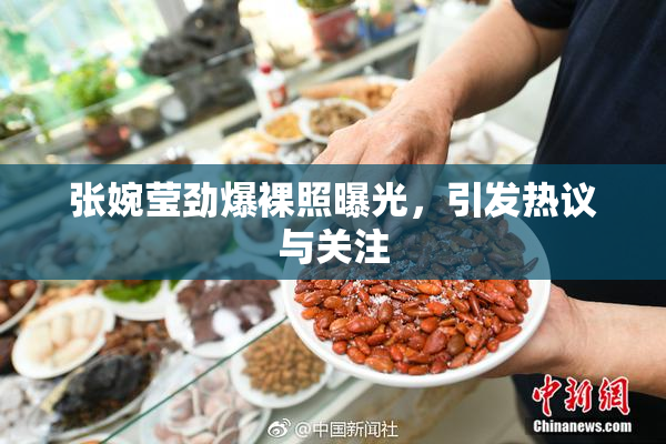 张婉莹劲爆裸照曝光，引发热议与关注