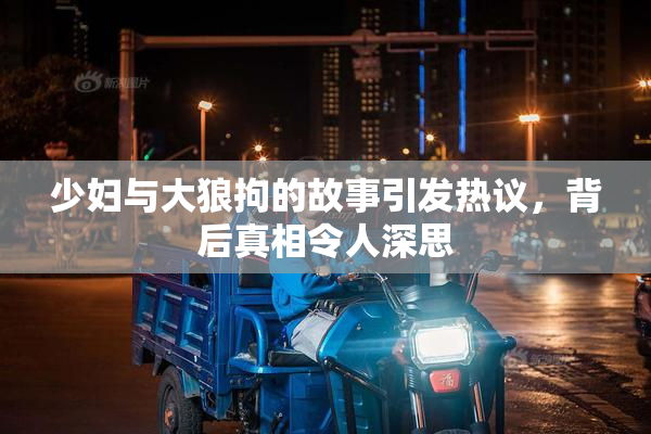 少妇与大狼拘的故事引发热议，背后真相令人深思