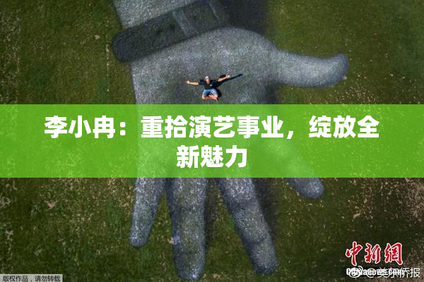 李小冉：重拾演艺事业，绽放全新魅力